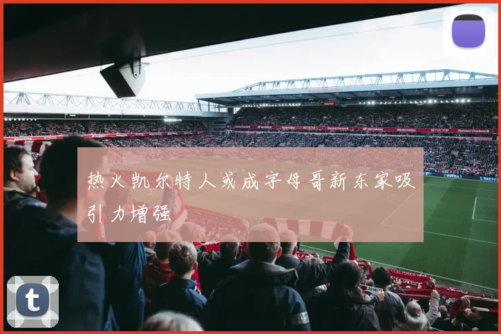 热火凯尔特人或成字母哥新东家吸引力增强